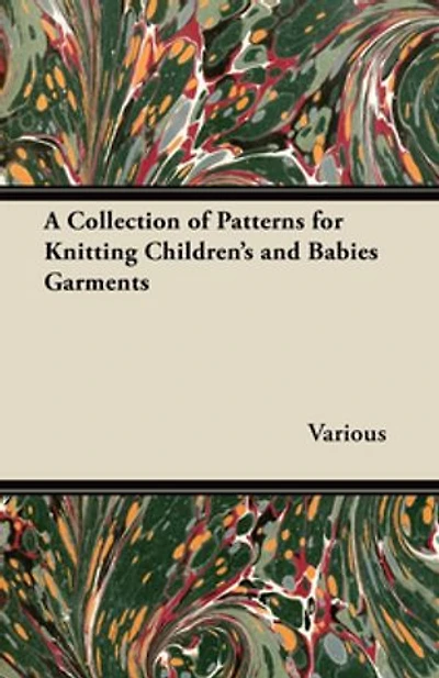 A Collection of Patterns for Knitting Children's and Babies Garments