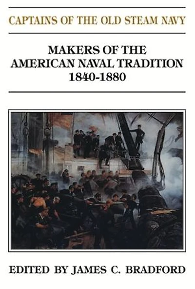 Captains of the Old Steam Navy: Makers American Naval Tradition 1840-1880