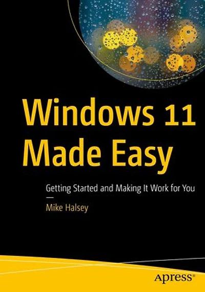Windows 11 Made Easy: Getting Started And Making It Work For You