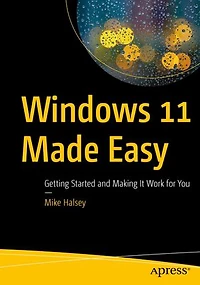 Windows 11 Made Easy: Getting Started And Making It Work For You
