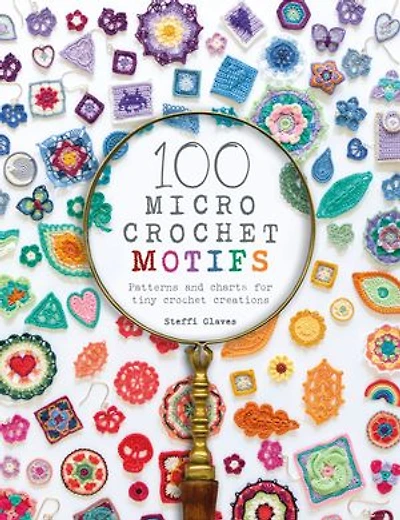 100 Micro Crochet Motifs: Patterns And Charts For Tiny Creations