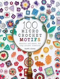 100 Micro Crochet Motifs: Patterns And Charts For Tiny Creations