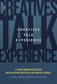 Creatives Talk Experience: 12 Transforming Discussions For Developing Successful and Creative Leaders