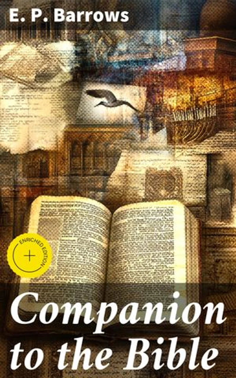Companion to the Bible: Enriched edition. Unlocking the Secrets of Scripture: A Comprehensive Companion to Biblical Studies and Theology