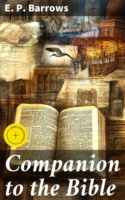 Companion to the Bible: Enriched edition. Unlocking the Secrets of Scripture: A Comprehensive Companion to Biblical Studies and Theology