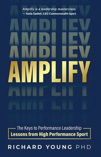 AMPLIFY: The keys to performance leadership lessons from high performance sport