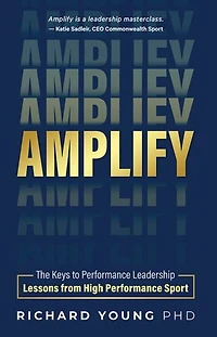 AMPLIFY: The keys to performance leadership lessons from high performance sport