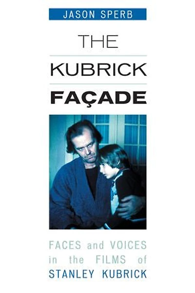 the Kubrick Facade: Faces and Voices Films of Stanley