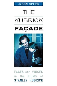 the Kubrick Facade: Faces and Voices Films of Stanley