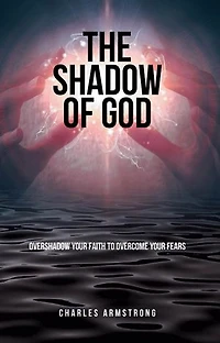 The Shadow of God: Overshadow Your Faith to Overcome Your Fears