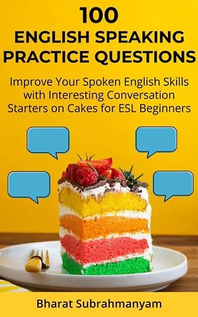 100 English Speaking Practice Questions: Improve Your Spoken English Skills with Interesting Conversation Starters on Cakes for ESL Beginners: 100 English Speaking Practice Questions, #1
