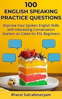 100 English Speaking Practice Questions: Improve Your Spoken English Skills with Interesting Conversation Starters on Cakes for ESL Beginners: 100 English Speaking Practice Questions, #1