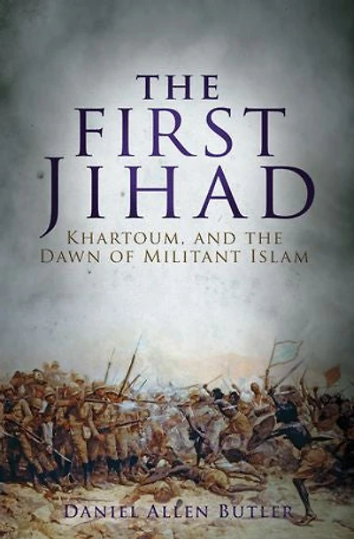 The First Jihad: Battle For Khartoum And Dawn Of Militant Islam
