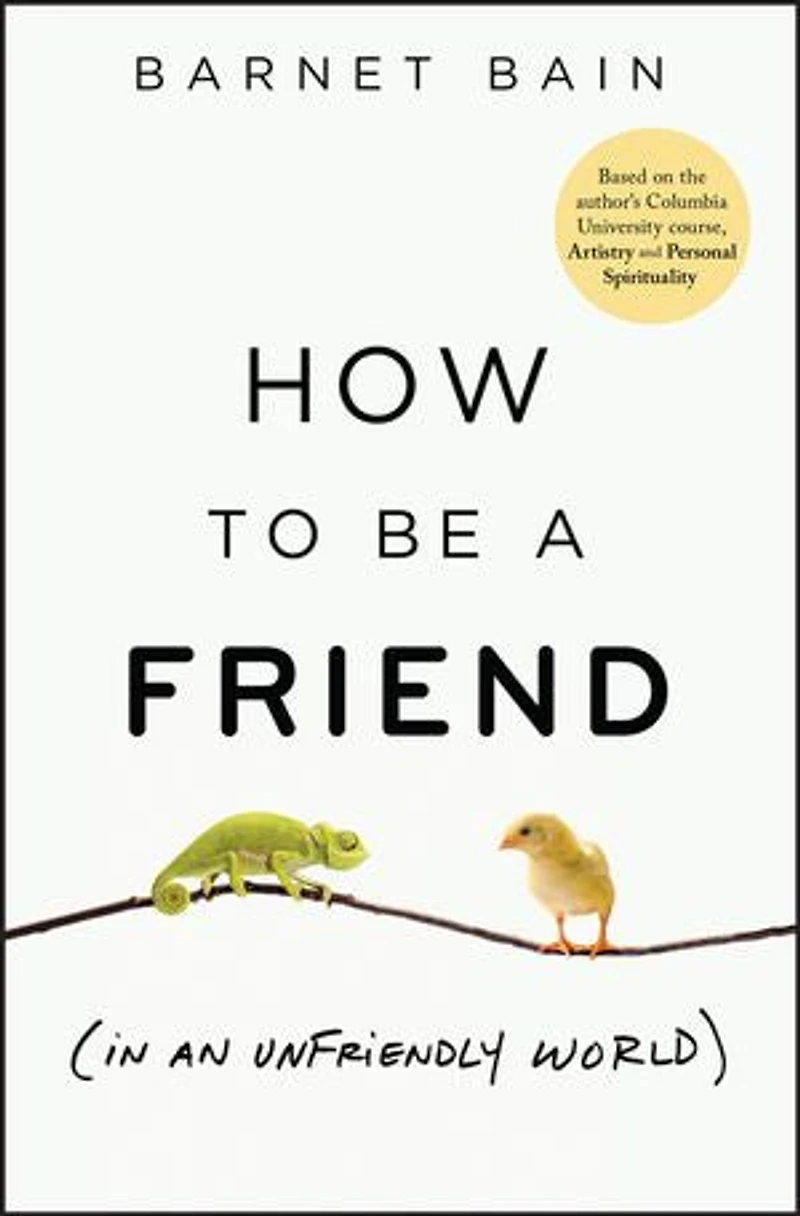 How to be a Friend (In an Unfriendly World): Lessons on Connection
