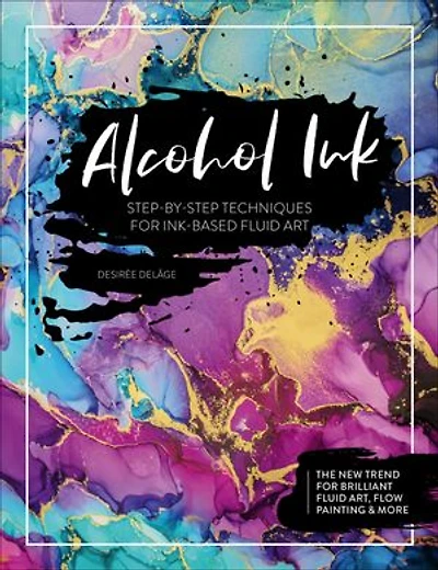 Alcohol Ink: Step-by-step Techniques For Ink-based Fluid Art