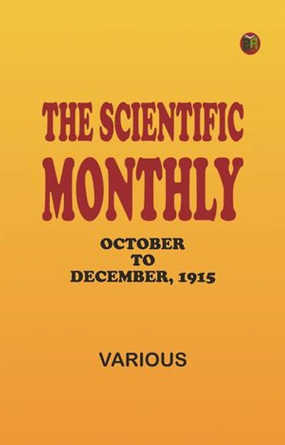 The Scientific Monthly, October to December, 1915