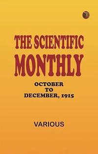 The Scientific Monthly, October to December, 1915