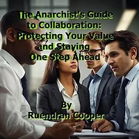 The Anarchist's Guide To Collaboration: Part One: The Anarchist's Business Guide, #1