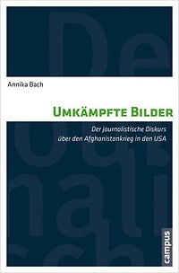 Umkämpfte Bilder: Der journalistische Diskurs über den Afghanistankrieg in den USA
