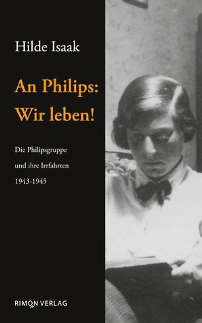 An Philips: Wir leben!: Die Philipsgruppe und ihre Irrfahrten 1943-1945