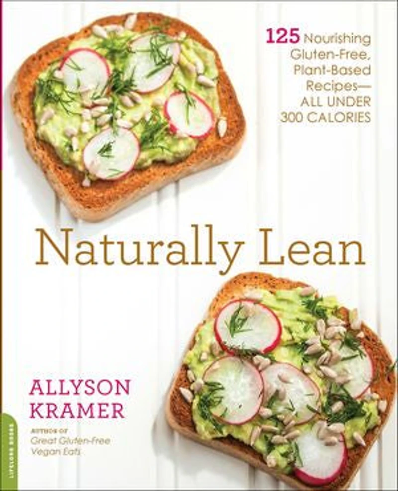 Naturally Lean: 125 Nourishing Gluten-free, Plant-based Recipes -- All Under 300 Calories