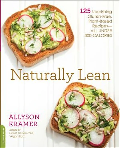 Naturally Lean: 125 Nourishing Gluten-free, Plant-based Recipes -- All Under 300 Calories