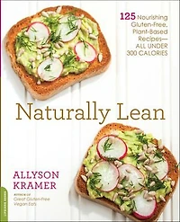 Naturally Lean: 125 Nourishing Gluten-free, Plant-based Recipes -- All Under 300 Calories