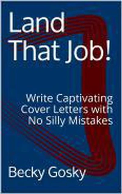 Land That Job! Write Captivating Cover Letters with No Silly Mistakes: Land That Job!, #1