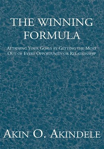 The Winning Formula: Attaining Your Goals by Getting the Most Out of Every Opportunity or Relationship