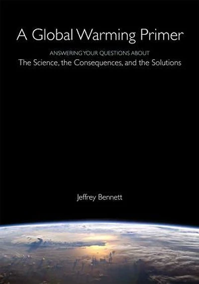 A Global Warming Primer: Answering Your Questions About The Science, Consequences, and Solutions