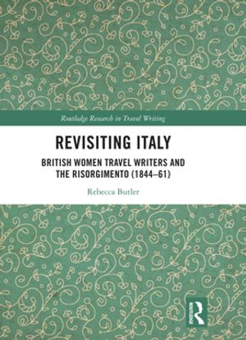 Revisiting Italy: British Women Travel Writers and the Risorgimento (1844-61)