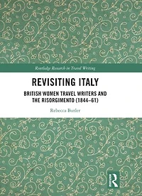 Revisiting Italy: British Women Travel Writers and the Risorgimento (1844-61)
