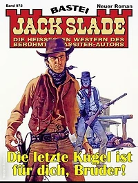 Jack Slade 975: Die letzte Kugel ist für dich, Bruder!