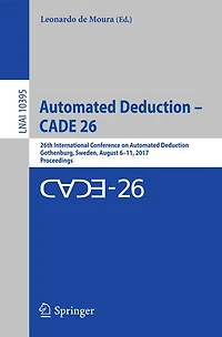 Automated Deduction - CADE 26: 26th International Conference on Deduction, Gothenburg, Sweden, August 6-11, 2017, Proceedings