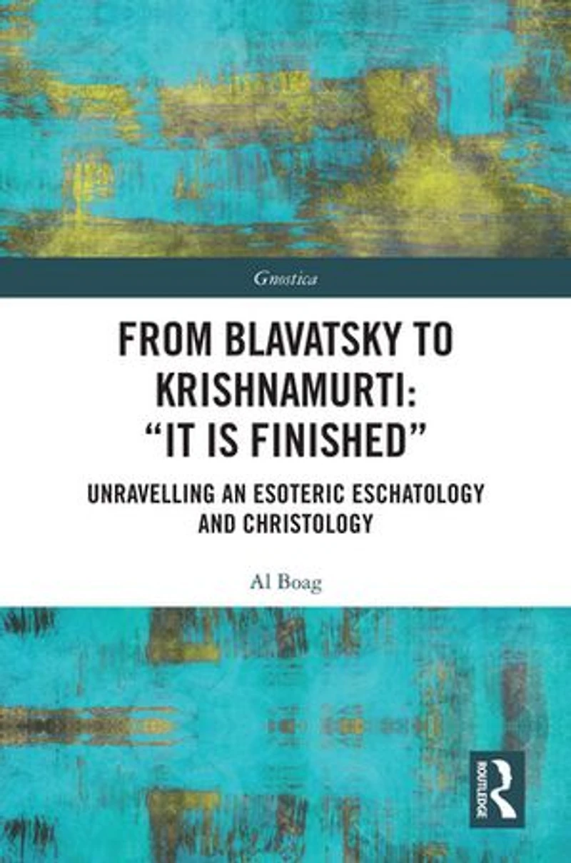 From Blavatsky to Krishnamurti: "It is Finished": Unravelling an Esoteric Eschatology and Christology