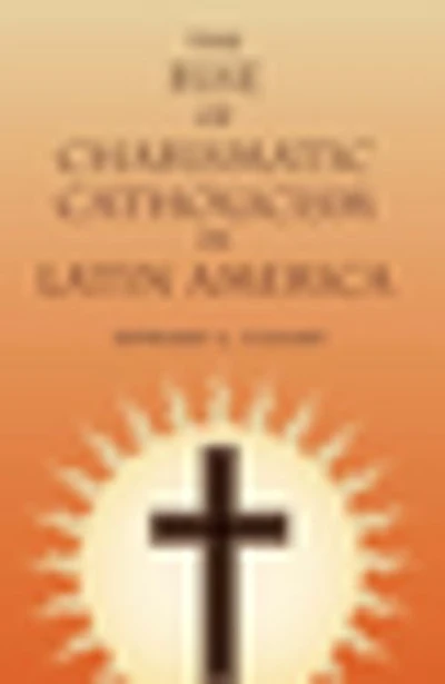 The Rise of Charismatic Catholicism Latin America