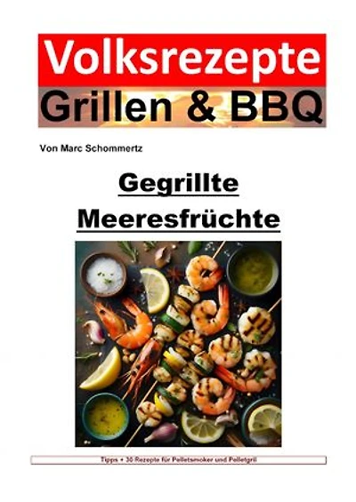 Volksrezepte Grillen und BBQ - Gegrillte Meeresfrüchte: 35 Rezepte für gegrillte Meeresfrüchte zum nachgrillen und genießen