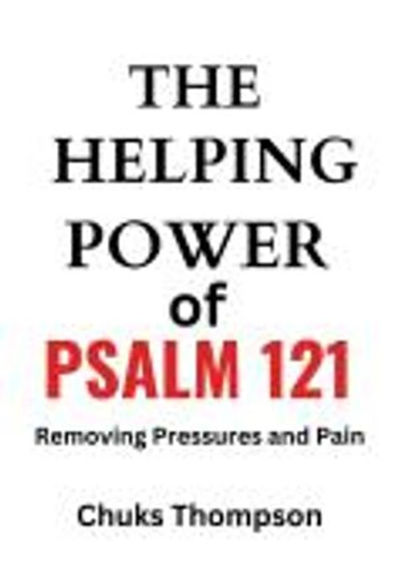THE HELPING POWER OF PSALM 121: Removing Pressures and Pain