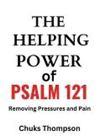THE HELPING POWER OF PSALM 121: Removing Pressures and Pain