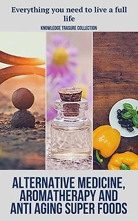 Alternative Medicine, Aromatherapy And Anti Aging Super Foods