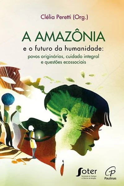 A Amazônia e o futuro da humanidade: Povos originários, cuidado integral e questões ecossociais