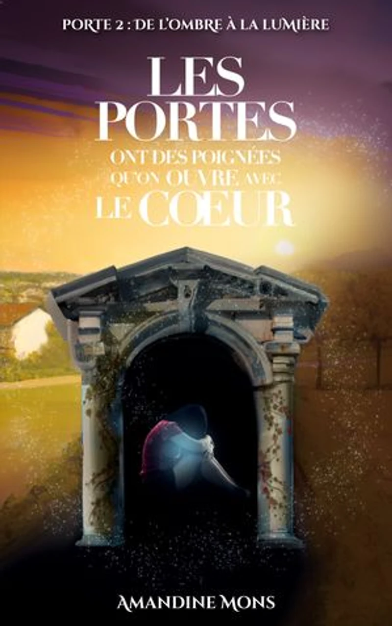 Les portes ont des poignées qu'on ouvre avec le coeur: DE L'OMBRE À LA LUMIÈRE