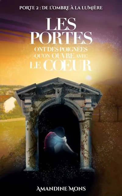 Les portes ont des poignées qu'on ouvre avec le coeur: DE L'OMBRE À LA LUMIÈRE