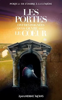 Les portes ont des poignées qu'on ouvre avec le coeur: DE L'OMBRE À LA LUMIÈRE