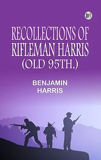 Recollections of Rifleman Harris (Old 95th.)