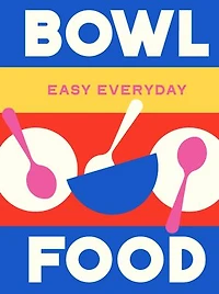 Bowl Food: 180 simple triple-tested recipes
