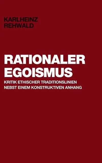 Rationaler Egoismus: Kritik ethischer Traditionslinien nebst einem konstruktiven Anhang