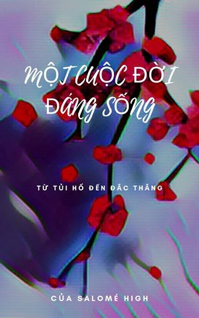 MỘT CUỘC ĐỜI ĐÁNG SỐNG: Từ tủi hổ đến đắc thắng