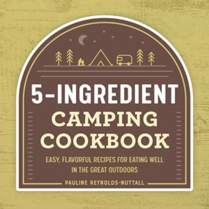 5-Ingredient Camping Cookbook: Easy, Flavorful Recipes for Eating Well the Great Outdoors