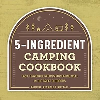 5-Ingredient Camping Cookbook: Easy, Flavorful Recipes for Eating Well the Great Outdoors